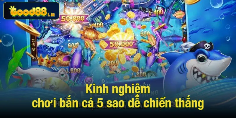 Kinh nghiệm chơi game bắn cá 5 sao dễ chiến thắng