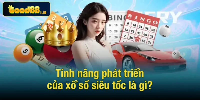 Tính năng phát triển của xổ số siêu tốc là gì?