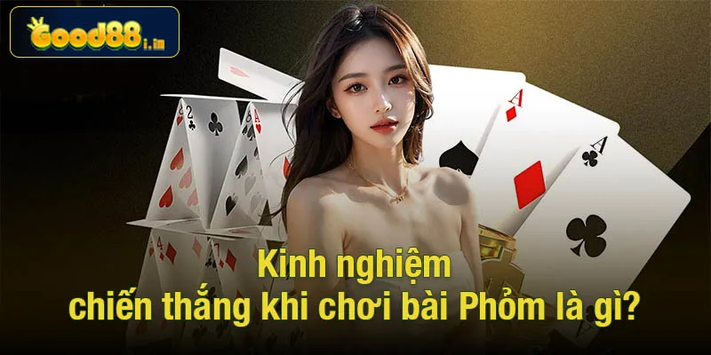 Kinh nghiệm chiến thắng khi chơi bài Phỏm là gì?